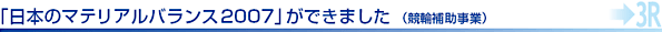 「日本のマテリアルバランス2007」ができました （競輪補助事業）