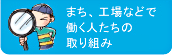 まち、工場などで働く人たちの取り組み