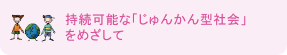 持続可能な「じゅんかん型社会」をめざして