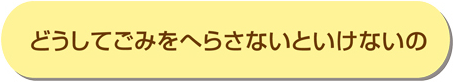 どうしてごみをへらさないといけないの